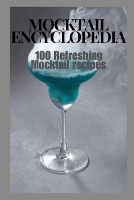 Mocktail Encyclopedia: 100 Refreshing Mocktail Recipes - Jamal, Aisha