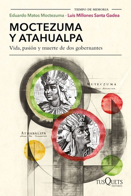 Moctezuma Y Atahualpa: Vida, Pasi?n Y Muerte de DOS Gobernantes / Moctezuma and Atahualpa: Life, Passion, and Death of Two Rulers - Matos Moctezuma, Eduardo