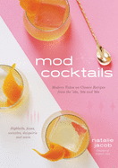Mod Cocktails: Modern Takes on Classic Recipes from the 40's, 50's and 60's