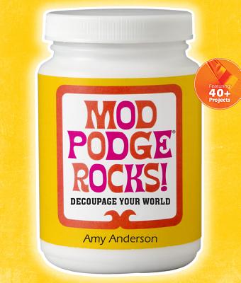 Mod Podge Rocks!: Decoupage Your World - Anderson, Amy