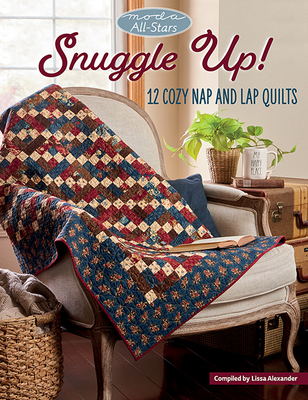 Moda All-Stars - Snuggle Up!: 12 Cozy Nap and Lap Quilts - Alexander, Lissa