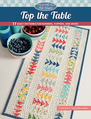 Moda All-Stars - Top the Table: 17 Quilt Patterns for Runners, Toppers, and More! - Alexander, Lissa