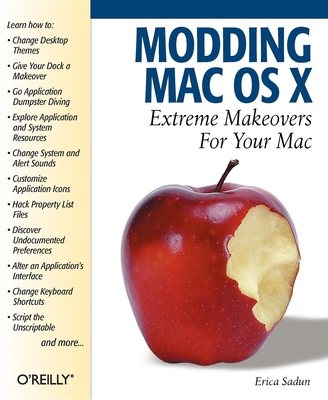 Modding Mac OS X: Extreme Makeovers for Your Mac - Sadun, Erica