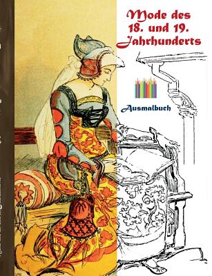 Mode des 18. und 19. Jahrhunderts (Ausmalbuch): Ausmalbuch f?r Erwachsene, Klassiker, Vintage, Old fashion, Malen, F?rben, Kolorieren, Ausmalen, Zeichnen, Freizeit, Hobby, Kunst, Handarbeit, Entspannung, Lebensf?hrung, Stress, Mu?e, K?nstler, Ratgeber, Bl - Rose, Luisa