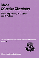 Mode Selective Chemistry: Proceedings of the Twenty-Fourth Jerusalem Symposium on Quantum Chemistry and Biochemistry Held in Jerusalem, Israel, May 20-23, 1991