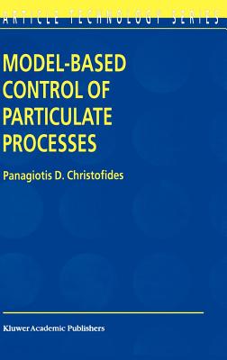 Model-Based Control of Particulate Processes - Christofides, Panagiotis D