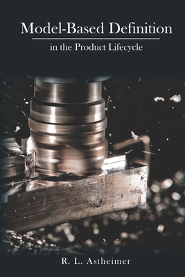 Model-Based Definition in the Product Lifecycle - Astheimer, R L