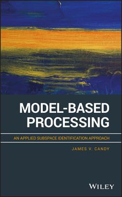 Model-Based Processing: An Applied Subspace Identification Approach - Candy, James V