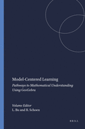 Model-Centered Learning: Pathways to Mathematical Understanding Using Geogebra
