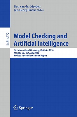 Model Checking and Artificial Intelligence: 6th International Workshop, Mochart 2010, Atlanta, Ga, Usa, July 11, 2010, Revised Selected and Invited Papers - Van Der Meyden, Ron (Editor), and Smaus, Jan-Georg (Editor)
