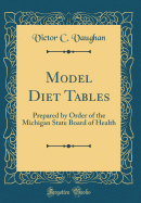 Model Diet Tables: Prepared by Order of the Michigan State Board of Health (Classic Reprint)