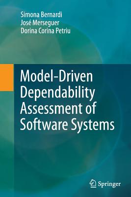 Model-Driven Dependability Assessment of Software Systems - Bernardi, Simona, and Merseguer, Jos, and Petriu, Dorina Corina