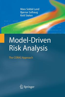 Model-Driven Risk Analysis: The Coras Approach - Lund, Mass Soldal, and Solhaug, Bjrnar, and Stlen, Ketil