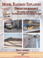 MODEL RAILWAYS EXPLAINED (Beyond the beginning): The onward development of The Newcomers' Guide to Railway Modelling