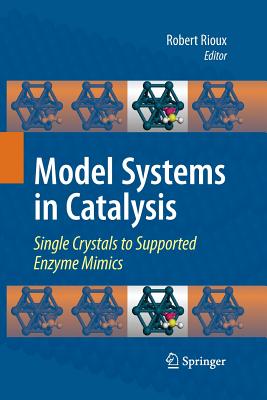 Model Systems in Catalysis: Single Crystals to Supported Enzyme Mimics - Rioux, Robert (Editor)