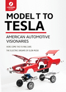 Model T to Tesla: American Automotive Visionaries