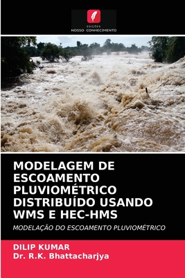 Modelagem de Escoamento Pluviom?trico Distribu?do Usando Wms E Hec-HMS - Kumar, Dilip, and Bhattacharjya, R K, Dr.