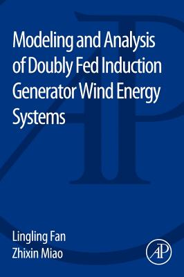 Modeling and Analysis of Doubly Fed Induction Generator Wind Energy Systems - Fan, Lingling, and Miao, Zhixin