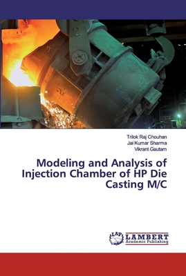 Modeling and Analysis of Injection Chamber of HP Die Casting M/C - Chouhan, Trilok Raj, and Sharma, Jai Kumar, and Gautam, Vikrant