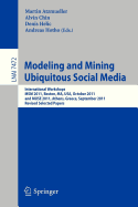 Modeling and Mining Ubiquitous Social Media: International Workshops MSM 2011, Boston, Ma, USA, October 9, 2011, and Muse 2011, Athens, Greece, September 5, 2011, Revised Selected Papers