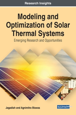 Modeling and Optimization of Solar Thermal Systems: Emerging Research and Opportunities - Jagadish, and Biswas, Agnimitra