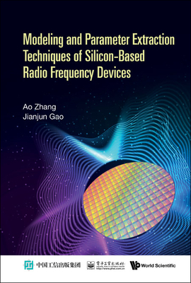 Modeling and Parameter Extraction Techniques of Silicon-Based Radio Frequency Devices - Zhang, Ao, and Gao, Jianjun