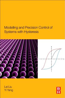 Modeling and Precision Control of Systems with Hysteresis - Liu, Lei, and Yang, Yi