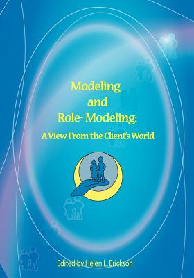 Modeling and Role-Modeling: A View from the Client's World - Erickson, Margaret, and Clayton, Dalynn, and Erickson, Helen L