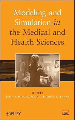Modeling and Simulation in the Medical and Health Sciences - Sokolowski, John A. (Editor), and Banks, Catherine M. (Editor)