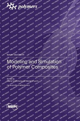 Modeling and Simulation of Polymer Composites - Ginzburg, Valeriy V (Guest editor), and Lyulin, Alexey V (Guest editor)