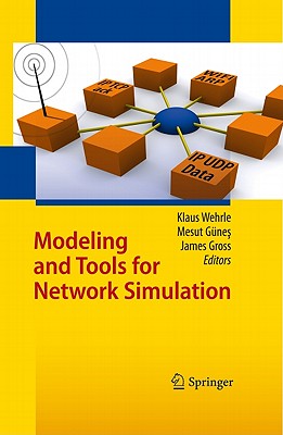 Modeling and Tools for Network Simulation - Wehrle, Klaus (Editor), and Gnes, Mesut (Editor), and Gross, James (Editor)