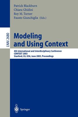Modeling and Using Context: 4th International and Interdisciplinary Conference, Context 2003, Stanford, Ca, Usa, June 23-25, 2003, Proceedings - Blackburn, Patrick (Editor), and Ghidini, Chiara (Editor), and Turner, Roy M (Editor)