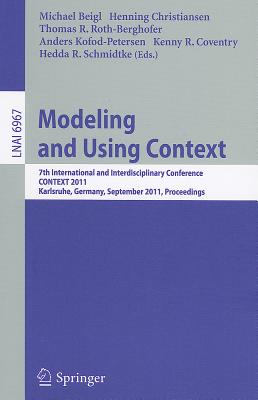 Modeling and Using Context: 7th International and Interdisciplinary Conference, CONTEXT 2011, Karlsruhe, Germany, September 26-30, 2011, Proceedings - Beigl, Michael (Editor), and Christiansen, Henning (Editor), and Roth-Berghofer, Thomas R (Editor)