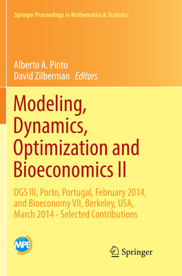 Modeling, Dynamics, Optimization and Bioeconomics II: DGS III, Porto, Portugal, February 2014, and Bioeconomy VII, Berkeley, USA, March 2014 - Selected Contributions - Pinto, Alberto A. (Editor), and Zilberman, David (Editor)