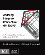 Modeling Enterprise Architecture with Togaf: A Practical Guide Using UML and Bpmn