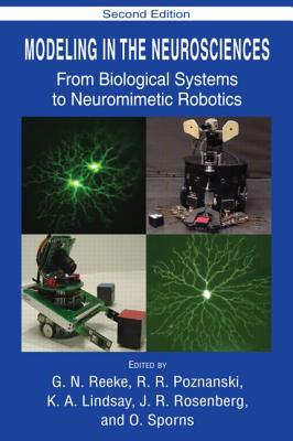 Modeling in the Neurosciences: From Biological Systems to Neuromimetic Robotics - Reeke, G N (Editor), and Poznanski, R R (Editor), and Lindsay, K A (Editor)