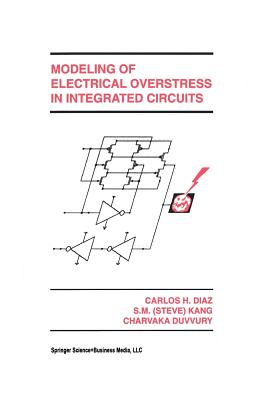 Modeling of Electrical Overstress in Integrated Circuits - Diaz, Carlos H, and Sung-Mo (Steve) Kang, and Duvvury, Charvaka