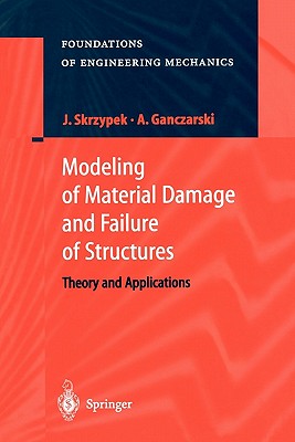 Modeling of Material Damage and Failure of Structures: Theory and Applications - Skrzypek, Jacek J., and Altenbach, H. (Foreword by), and Ganczarski, Artur