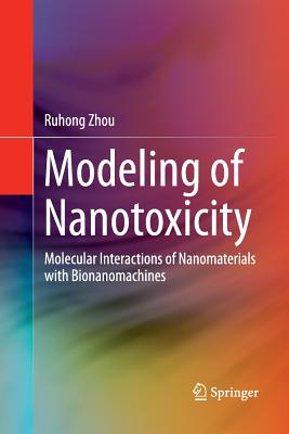 Modeling of Nanotoxicity: Molecular Interactions of Nanomaterials with Bionanomachines - Zhou, Ruhong