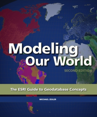 Modeling Our World: The ESRI Guide to Geodatabase Concepts - Zieler, Michael, and Zeiler, Michael