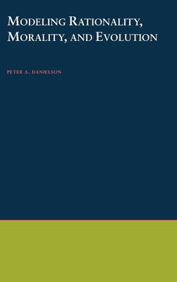 Modeling Rationality, Morality, and Evolution - Danielson, Peter A