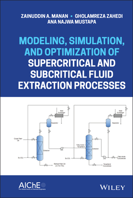 Modeling, Simulation, and Optimization of Supercritical and Subcritical Fluid Extraction Processes - Manan, Zainuddin A, and Zahedi, Gholamreza, and Mustapa, Ana Najwa