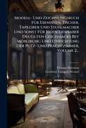 Modell- Und Zeichnungsbuch F1/4r Ebenisten, Tischer, Tapezirer Und Stuhlmacher Und Sonst F1/4r Jeden Liebhaber Des Guten Geschmacks Bey Mblirung Und Einrichtung Der Putz- Und Prachtzimmer, Volume 2...