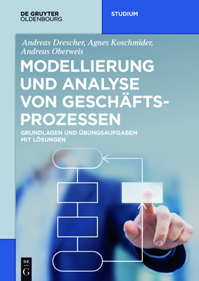 Modellierung Und Analyse Von Gesch?ftsprozessen - Drescher, Andreas, and Koschmider, Agnes, and Oberweis, Andreas