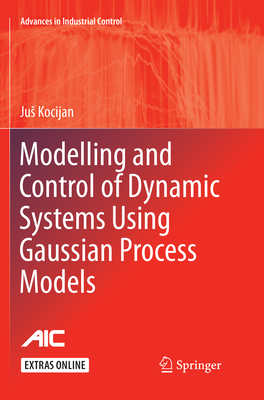 Modelling and Control of Dynamic Systems Using Gaussian Process Models - Kocijan, Jus