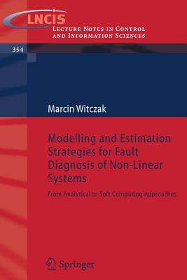 Modelling and Estimation Strategies for Fault Diagnosis of Non-Linear Systems: From Analytical to Soft Computing Approaches - Witczak, Marcin