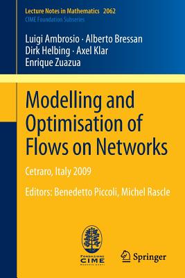 Modelling and Optimisation of Flows on Networks: Cetraro, Italy 2009, Editors: Benedetto Piccoli, Michel Rascle - Ambrosio, Luigi, and Bressan, Alberto, and Helbing, Dirk