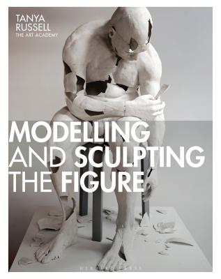 Modelling and Sculpting the Figure - Russell, Tanya