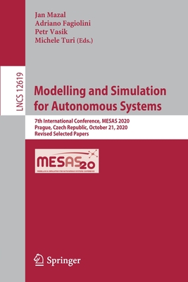 Modelling and Simulation for Autonomous Systems: 7th International Conference, Mesas 2020, Prague, Czech Republic, October 21, 2020, Revised Selected Papers - Mazal, Jan (Editor), and Fagiolini, Adriano (Editor), and Vasik, Petr (Editor)