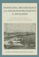 Modelling Archaeology and Palaeoenvironments in Wetlands: The Hidden Landscape Archaeology of Hatfield and Thorne Moors, Eastern England